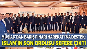 Müsiad’dan Barış Pınarı Harekatı’na Destek: İslam’ın Son Ordusu Sefere Çıktı