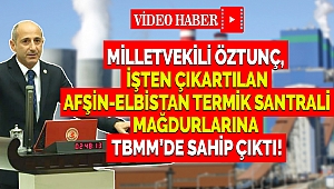 Öztunç, İşten Çıkartılan Afşin-Elbistan Termik Santrali Mağdurlarına TBMM’de Sahip Çıktı!