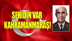 Şehidin var Kahramanmaraş!