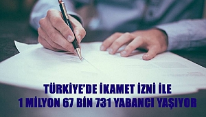 Türkiye’de İkamet İzni İle 1 Milyon 67 Bin 731 Yabancı Yaşıyor