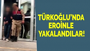 Türkoğlu’nda eroinle yakalandılar!