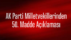 AK Parti Milletvekillerinden 50. Madde Açıklaması 