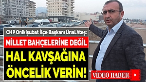 Ateş: Millet bahçelerine değil, hal kavşağına öncelik verin!