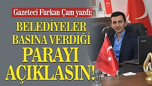 Furkan Çam Yazdı: Belediyeler Basına Verdiği Parayı Açıklasın!