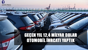 Geçen Yıl 12,4 Milyar Dolar Otomobil İhracatı Yaptık