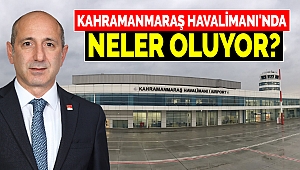 Kahramanmaraş Havalimanı'nda neler oluyor?