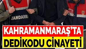 Kahramanmaraş’ta Dedikodu Cinayeti