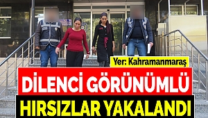 Kahramanmaraş’ta Dilenci Görünümlü Hırsızlar Yakalandı
