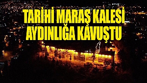Tarihi Maraş Kalesi Aydınlığa Kavuştu