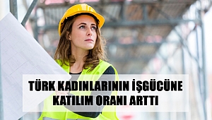 Türk Kadınlarının İşgücüne Katılım Oranı Arttı