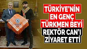Türkiye’nin En Genç Türkmen Beyi Rektör Can’ı Ziyaret Etti