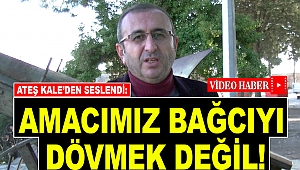 Ünal Ateş Kale’den Seslendi: Amacımız Bağcıyı Dövmek Değil!