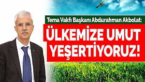 Akbolat: Ülkemize umut yeşertiyoruz!