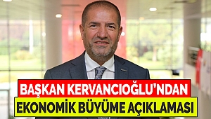 Başkan Kervancıoğlu’ndan Ekonomik Büyüme Açıklaması