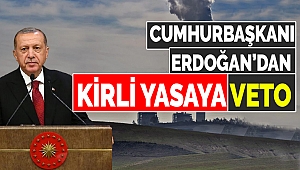 Cumhurbaşkanı Erdoğan’dan Kirli Yasaya Veto