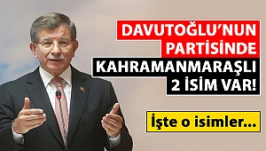 Davutoğlu’nun Partisinde Kahramanmaraşlı 2 İsim Var!