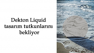 Dekton Liquid tasarım tutkunlarını bekliyor