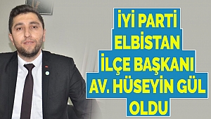 İYİ Parti Elbistan İlçe Başkanı Av. Hüseyin Gül Oldu