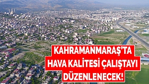 Kahramanmaraş’ta Hava Kalitesi Çalıştayı Düzenlenecek!