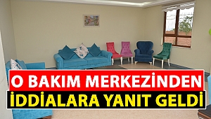 O Bakım Merkezinden İddialara Yanıt Geldi