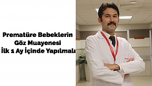 Prematüre Bebeklerin Göz Muayenesi İlk 1 Ay İçinde Yapılmalı