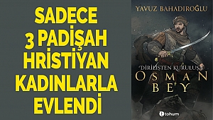 Sadece 3 Padişah Hristiyan Kadınlarla Evlendi