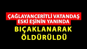 Çağlayanceritli Vatandaş Eski Eşinin Yanında Bıçaklanarak Öldürüldü
