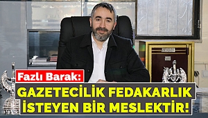 Fazlı Barak: Gazetecilik Fedakârlık İsteyen Bir Meslektir!