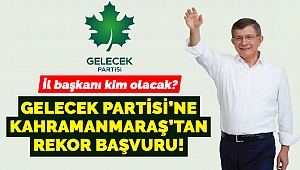 Gelecek Partisi'ne Kahramanmaraş'tan Rekor Başvuru! İl başkanı kim olacak?