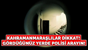 Kahramanmaraşlılar dikkat! Gördüğünüz yerde polisi arayın!