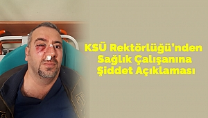 KSÜ Rektörlüğü’nden Sağlık Çalışanlarına Şiddet Açıklaması
