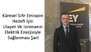 Küresel Sıfır Emisyon Hedefi İçin Ulaşım Ve Isınmanın Elektrik Enerjisiyle Sağlanması Şart