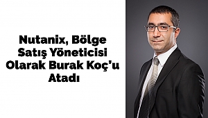 Nutanix, Bölge Satış Yöneticisi Olarak Burak Koç’u Atadı