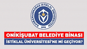 Onikişubat Belediye Binası İstiklal Üniversitesi’ne mi geçiyor?