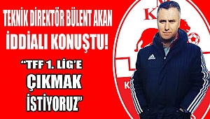 Teknik Patron Akan’dan iddialı sözler: 1. Lig’e çıkmak istiyoruz 