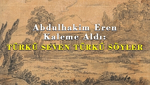 Abdulhakim Eren Kaleme Aldı: TÜRKÜ SEVEN TÜRKÜ SÖYLER
