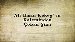 Ali İhsan Kekeç’ in Kaleminden Çoban Şiiri