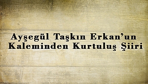Ayşegül Taşkın Erkan’un Kaleminden Kurtuluş Şiiri