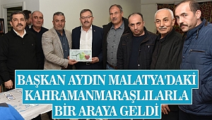 Başkan Aydın Malatya'daki Kahramanmaraşlılarla Bir araya Geldi