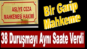 Bir Garip Mahkeme 38 Duruşmayı Aynı Saate Verdi