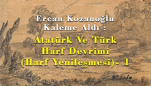 Ercan Kozanoğlu Kaleme Aldı : Atatürk Ve Türk Harf Devrimi (Harf Yenileşmesi)- 1