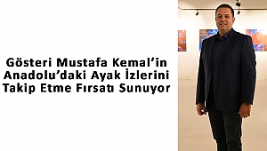 Gösteri Mustafa Kemal’in Anadolu’daki Ayak İzlerini Takip Etme Fırsatı Sunuyor