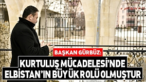 Gürbüz: Kurtuluş Mücadelesi’nde Elbistan’ın Büyük Rolü Olmuştur