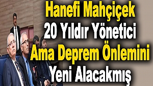 Hanefi Mahçiçek 20 Yıldır Yönetici Ama Deprem Önlemini Yeni Alacakmış