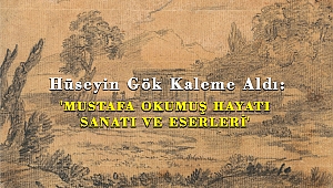 Hüseyin Gök Kaleme Aldı: 'MUSTAFA OKUMUŞ HAYATI-SANATI VE ESERLERİ'
