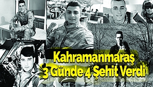 Kahramanmaraş 3 Günde 4 Şehit Verdi