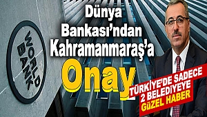 Kahramanmaraş’a Dünya Bankası’ndan Onay