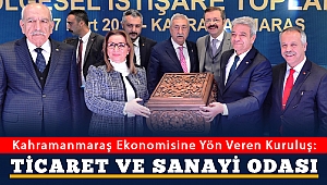 Kahramanmaraş Ekonomisine Yön Veren Kuruluş: Ticaret ve Sanayi Odası