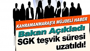 Kahramanmaraş İçin Önemli Gelişme SGK teşvik süresi uzatıldı!