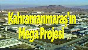 Kahramanmaraş’ın Mega Projesi